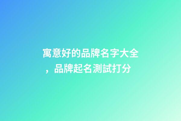 寓意好的品牌名字大全，品牌起名測試打分